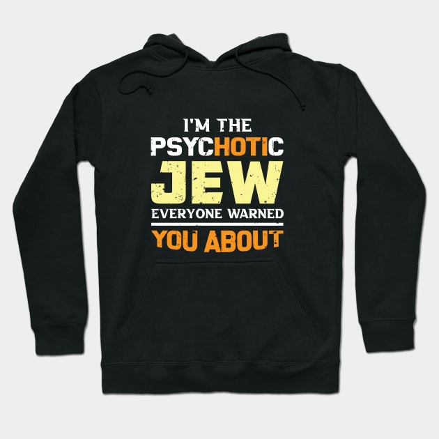 I'm The Psychotic Jew Everyone Warned You About Hoodie by Proud Collection